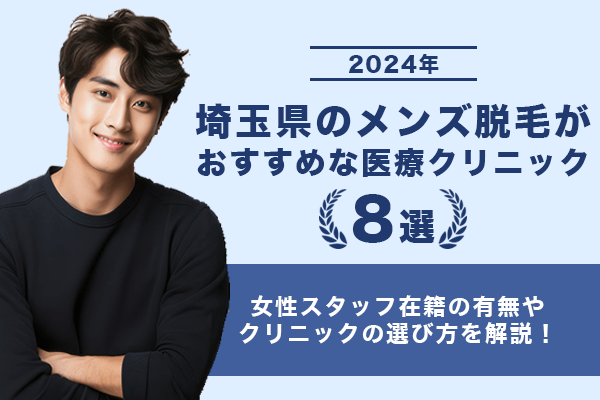 埼玉県のメンズ脱毛がおすすめな医療クリニック8選！【2024年】女性スタッフ在籍の有無や選び方を解説！